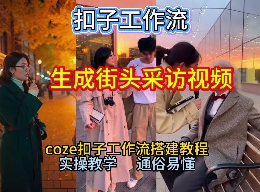 【一键生成街头采访视频工作流】2026保姆级教程来咯！Coze工作流一键搭，街头采访视频直接出片！-小行网创