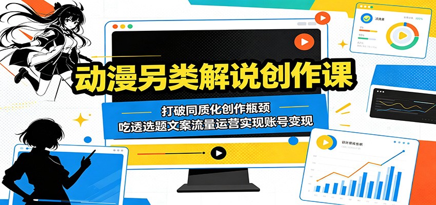 动漫另类解说创作课:打破同质化创作瓶颈,吃透选题文案流量运营实现账号变现-小行网创