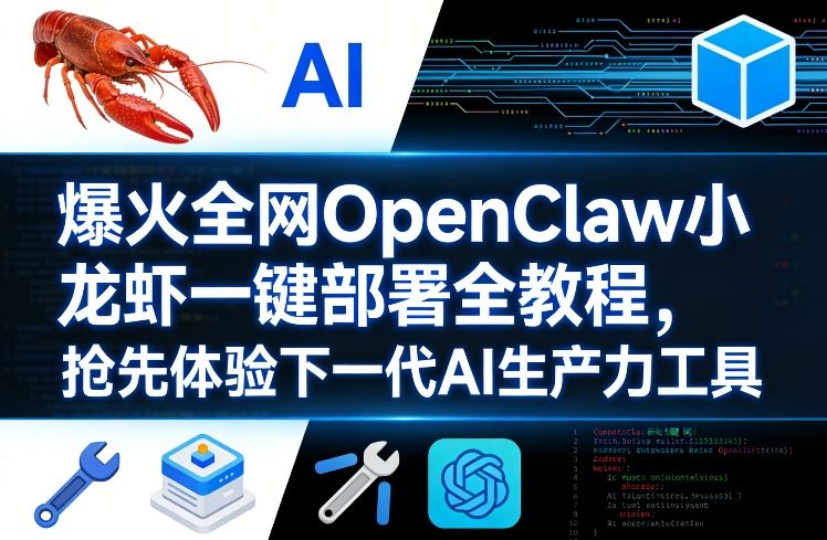 爆火全网OpenClaw小龙虾一键部署全教程，抢先体验下一代AI生产力工具-小行网创
