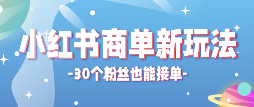 合新手小白操作的小红书商单新玩法，低粉丝也能接单，一个月接三单赚了150+！-小行网创