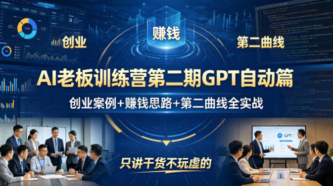 AI老板训练营第二期GPT自动篇，创业案例+賺钱思路+第二曲线全实战，只讲干货不玩虚的-小行网创