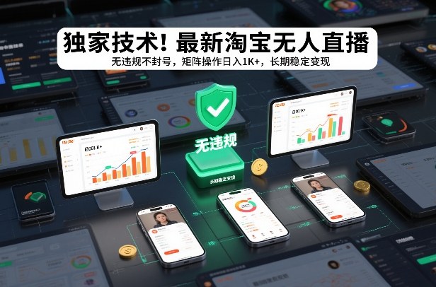独家技术！最新淘宝无人直播：无违规不封号，矩阵操作日入1K+，长期稳定变现【揭秘】-小行网创