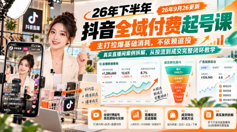26年下半年抖音全域付费起号课,主打拉爆基础消耗,不依赖追投,真实直播间案例拆解,从投流到成交完整闭环教学(更新1019)-小行网创