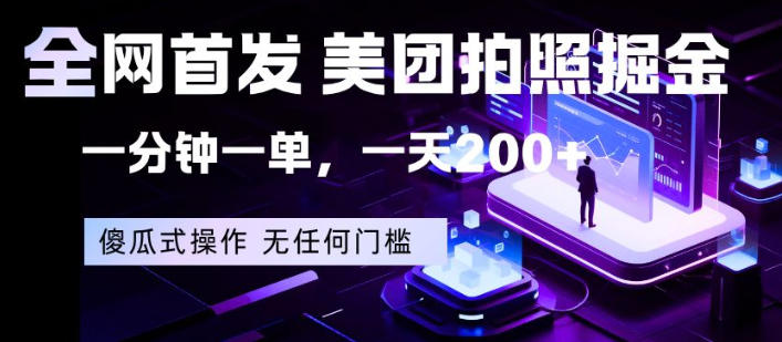 全网首发，美团拍照掘金，一分钟一单，一天200+，一部手机即可，无任何门槛【揭秘】-小行网创