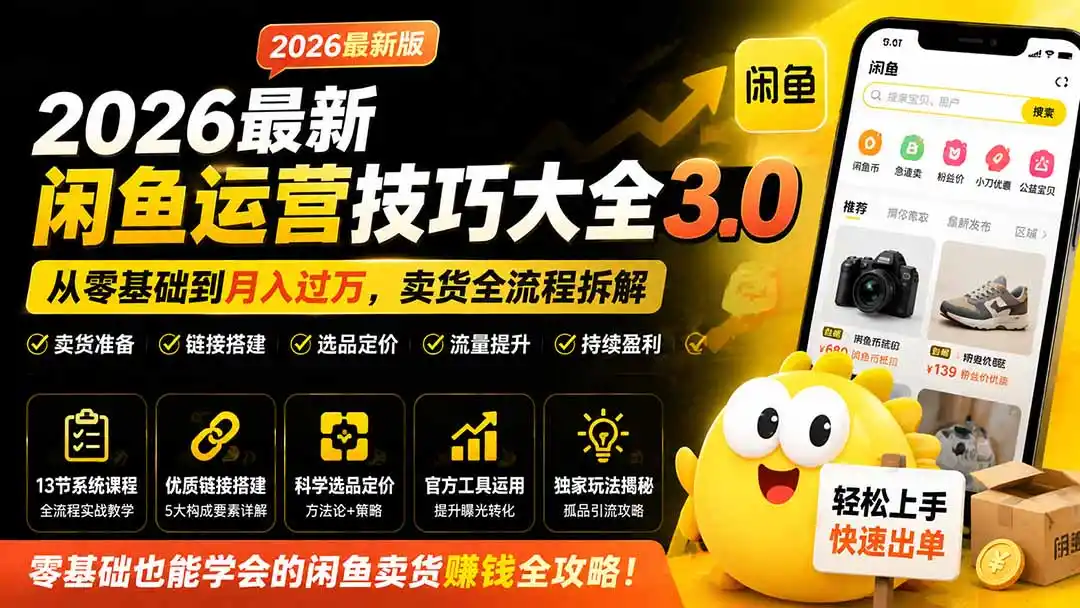 2026最新闲鱼运营技巧大全3.0;从零基础到月入过万,卖货准备、链接搭建到选品定价全拆解-小行网创