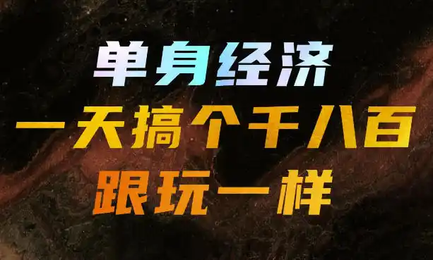 单身经济,拿出执行力一天搞个千八百跟玩一样,普通人随时入局,且长期可做【揭秘】-小行网创