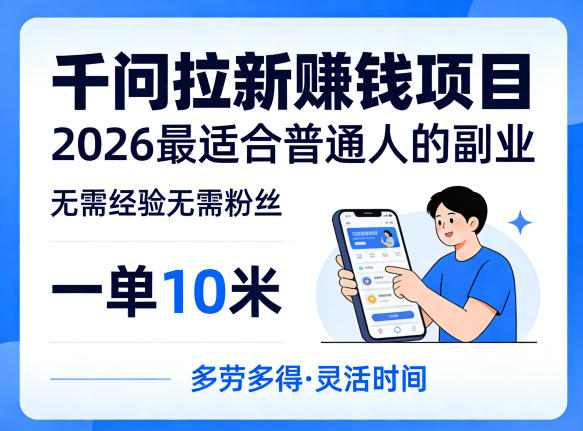 一单10米，不少人都在找的千问拉新賺钱项目，无需经验无需粉丝，2026最适合普通人副业-小行网创