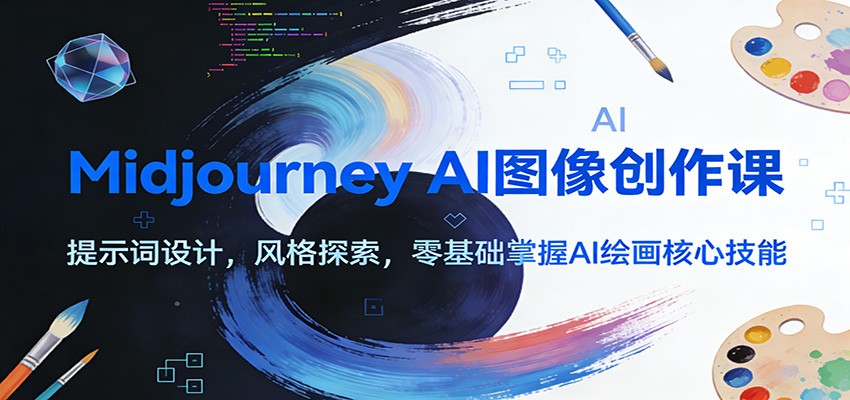 Midjourney AI图像创作课：提示词设计，风格探索，零基础掌握AI绘画核心技能-小行网创