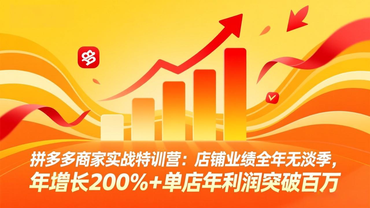 拼多多商家实战特训营：店铺业绩全年无淡季，年增长200%+单店年利润突破百万(26年4月2日更新-小行网创