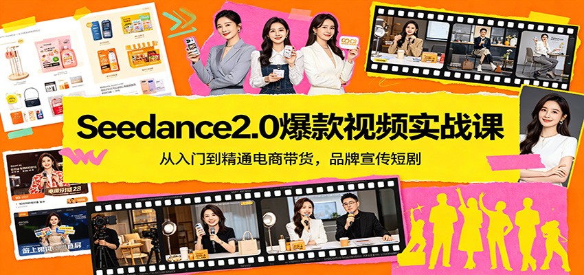 Seedance2.0爆款视频实战课：从入门到精通电商带货，品牌宣传短剧-小行网创