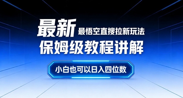 最新最悟空直搜拉新玩法保姆级教程讲解,小白也可以日入四位数-小行网创