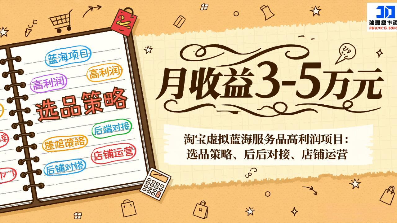 淘宝虚拟蓝海服务品高利润项目：选品策略、后端对接、店铺运营，月收益可达3-5万元-小行网创