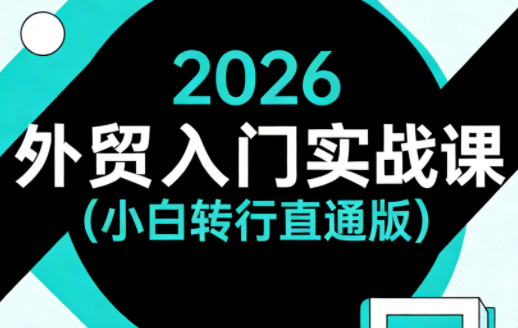 2026外贸入门实战课(小白转行直通版)-小行网创
