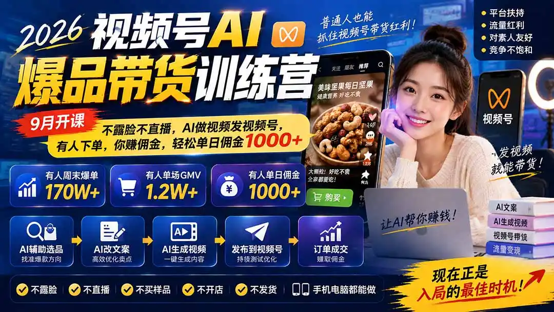2026视频号AI爆品带货训练营-9月开课｜不露脸不直播，AI做视频发视频号，有人下单，你赚佣金，轻松单日佣金1000+-小行网创