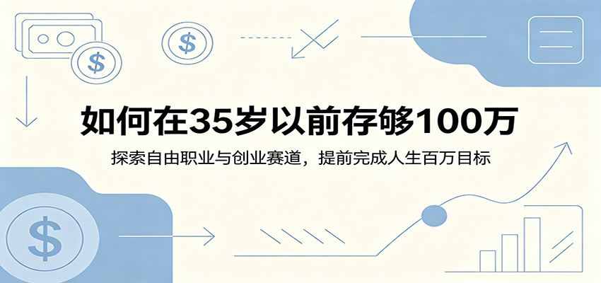 如何在35岁以前存够100万:探索自由职业与创业赛道,提前完成人生百万目标-小行网创