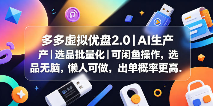 多多虚拟优盘2.0丨AI生产丨选品批量化丨可闲鱼操作,选品无脑,懒人可做,出单概率更高-小行网创