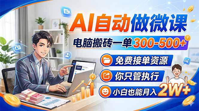 AI自动做微课，电脑搬砖一单300-500+，免费接单资源，你只管执行，小白也能月入2W+-小行网创