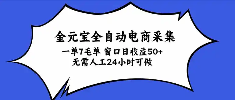 金元宝全自动电商采集,一单7毛,单窗口日收益50+ 无需人工,24小时可做-小行网创