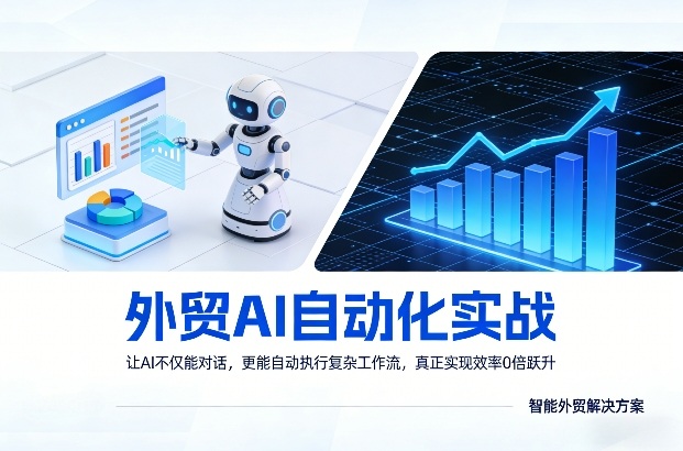 外贸AI自动化实战，让AI不仅能对话，更能自动执行复杂工作流，真正实现效率10倍跃升-小行网创