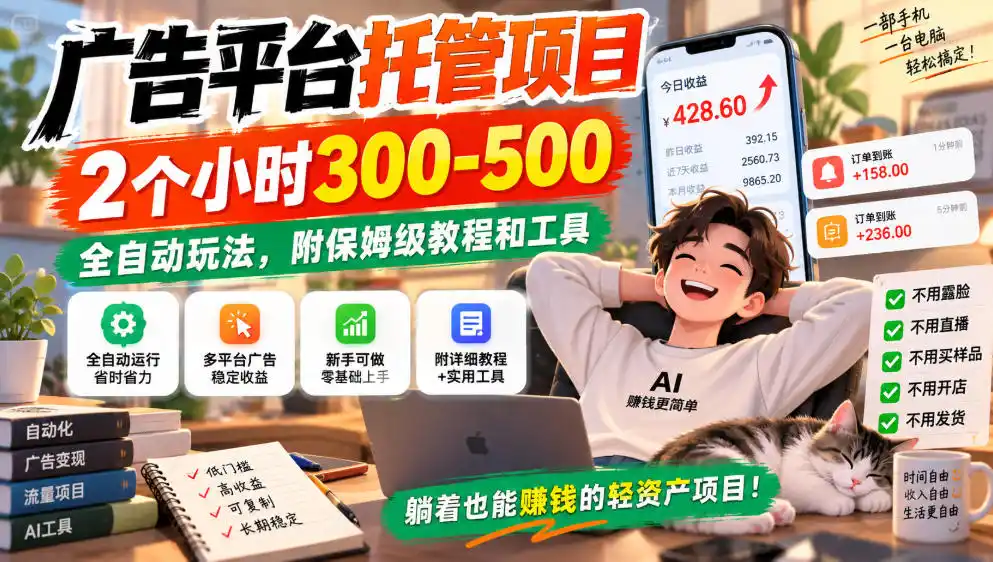 广告平台托管项目，2个小时300-500，全自动玩法，附保姆级教程和工具，小白照着就能做【揭秘】-小行网创