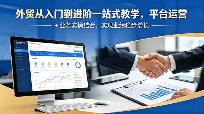 外贸从入门到进阶一站式教学,平台运营 + 业务实操结合,实现业绩稳步增长-小行网创
