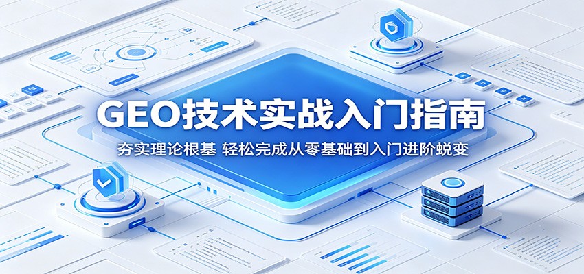 GEO技术实战入门指南:夯实理论根基,轻松完成从零基础到入门进阶蜕变-小行网创