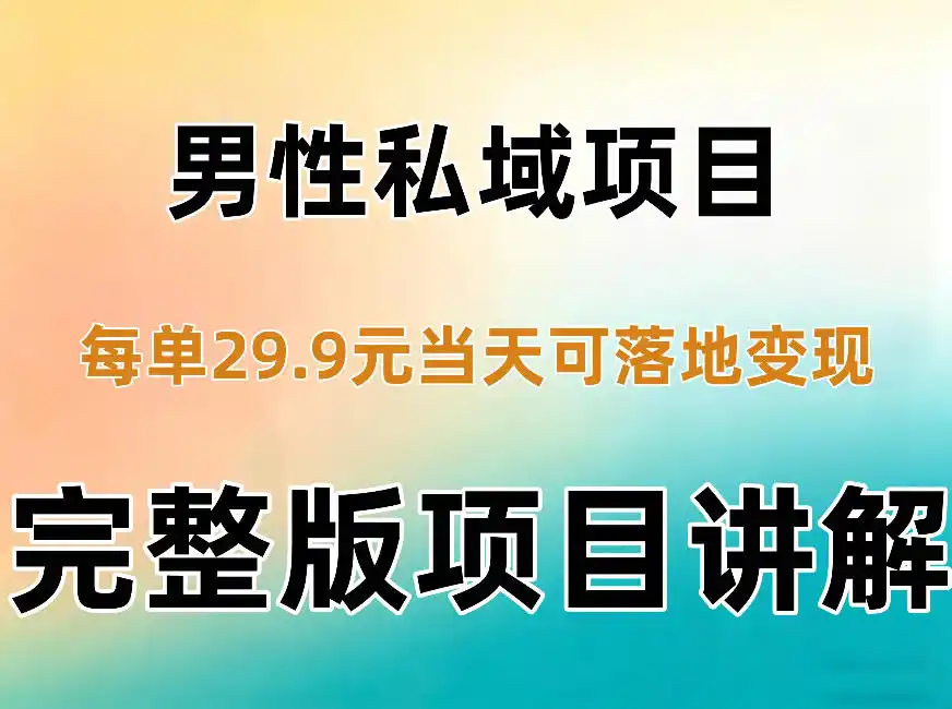 男性私域项目每单29.9，当天就能落地变现【不是S粉项目】详细拆解-小行网创