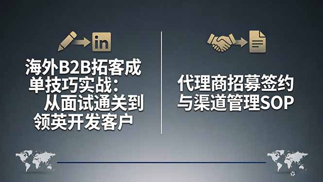 海外B2B拓客成单技巧实战：从面试通关到领英开发客户，代理商招募签约与渠道管理SOP-小行网创