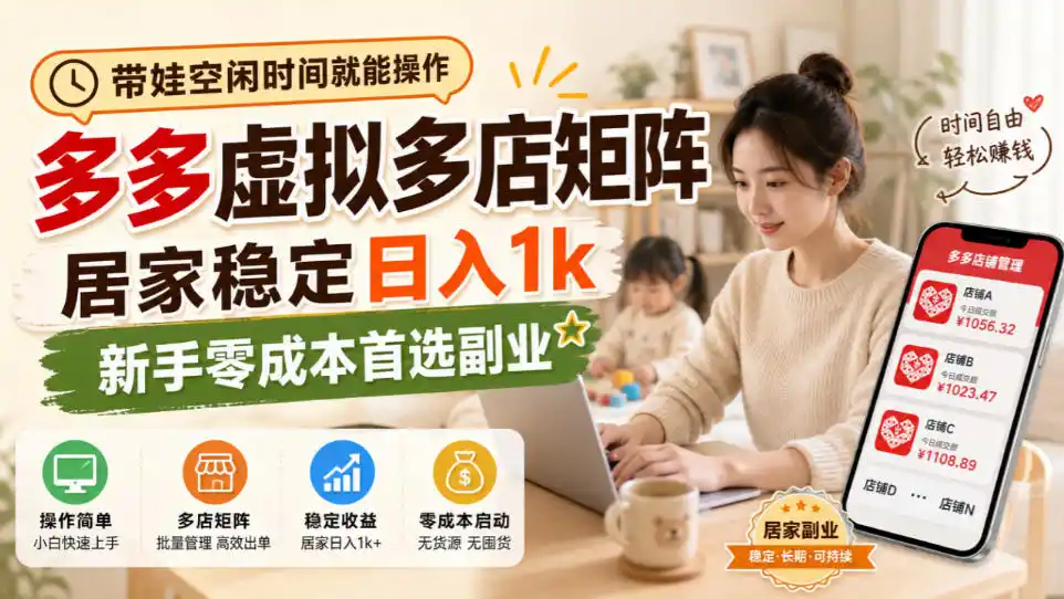 带娃空闲时间就能操作,多多虚拟多店矩阵,居家稳定日入1k,新手零成本首选副业-小行网创