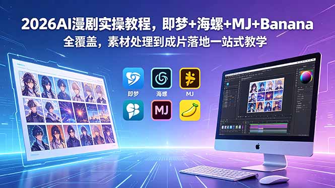 2026AI漫剧实操教程,即梦+海螺+MJ+Banana全覆盖,素材处理到成片落地一站式教学-小行网创