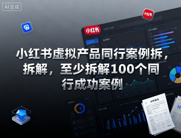 小红书虚拟产品同行案例拆解，至少拆解100个同行成功案例(完结)-小行网创