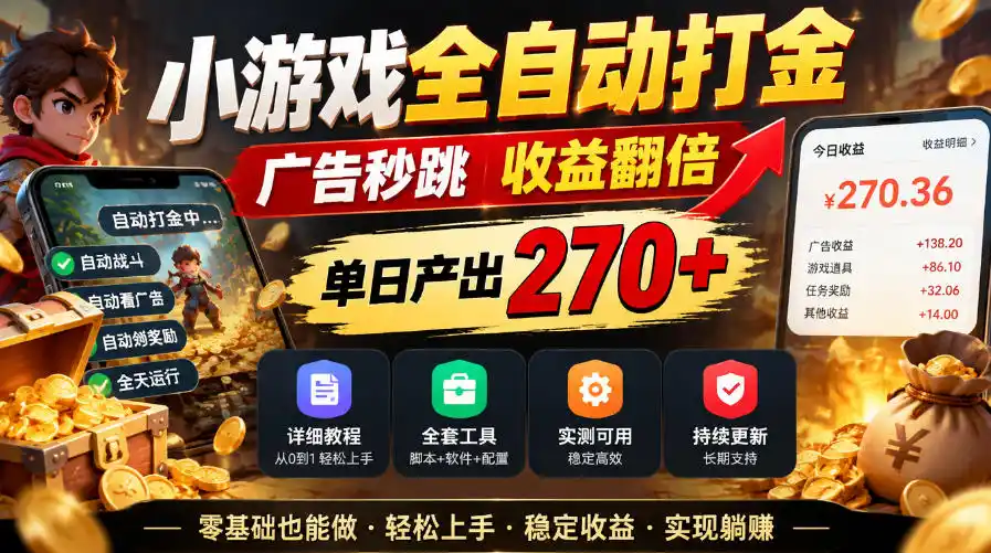 小游戏全自动打金，广告秒跳，收益翻倍，单日产出270+，附带详细教程+全套工具【揭秘】-小行网创