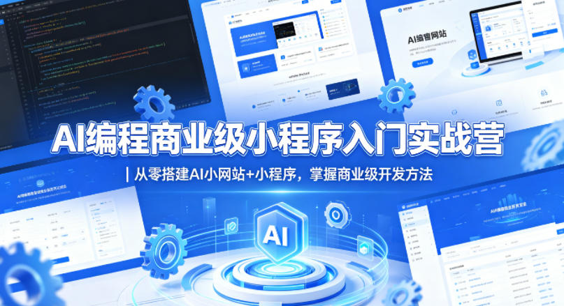 AI编程商业级小程序入门实战营｜从零搭建AI小网站+小程序，掌握商业级开发方法-小行网创