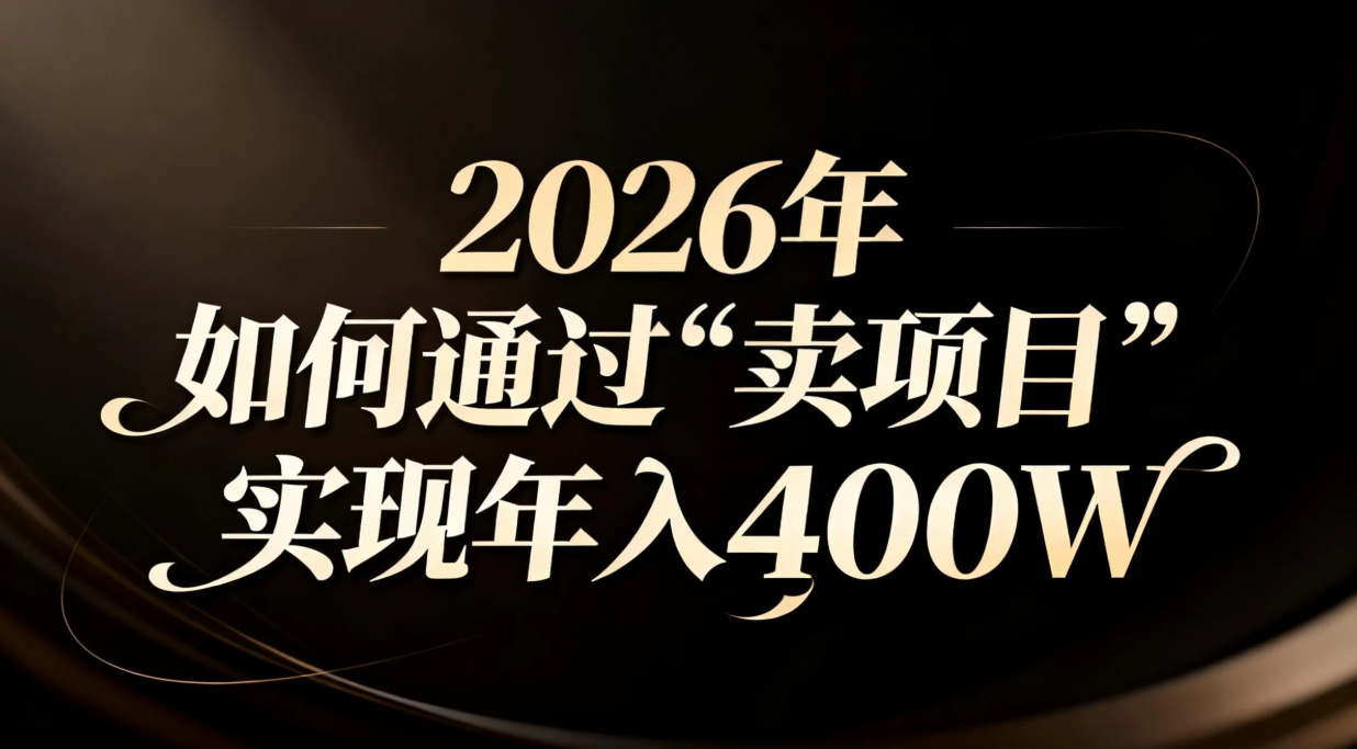 2026年如何通过“卖项目”实现年入百万-小行网创