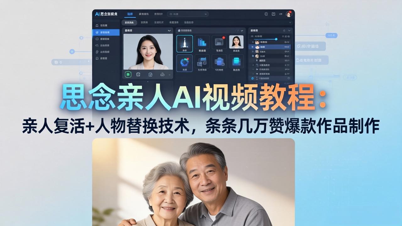 思念亲人AI视频教程：亲人复活+人物替换技术，条条几万赞爆款作品制作-小行网创