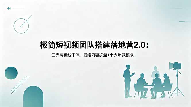 极简短视频团队搭建落地营2.0:三天两夜线下课,四维内容罗盘+十大爆款模版-小行网创