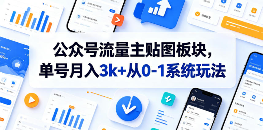 公众号流量主贴图板块，单号月入3k+从0-1系统玩法-小行网创