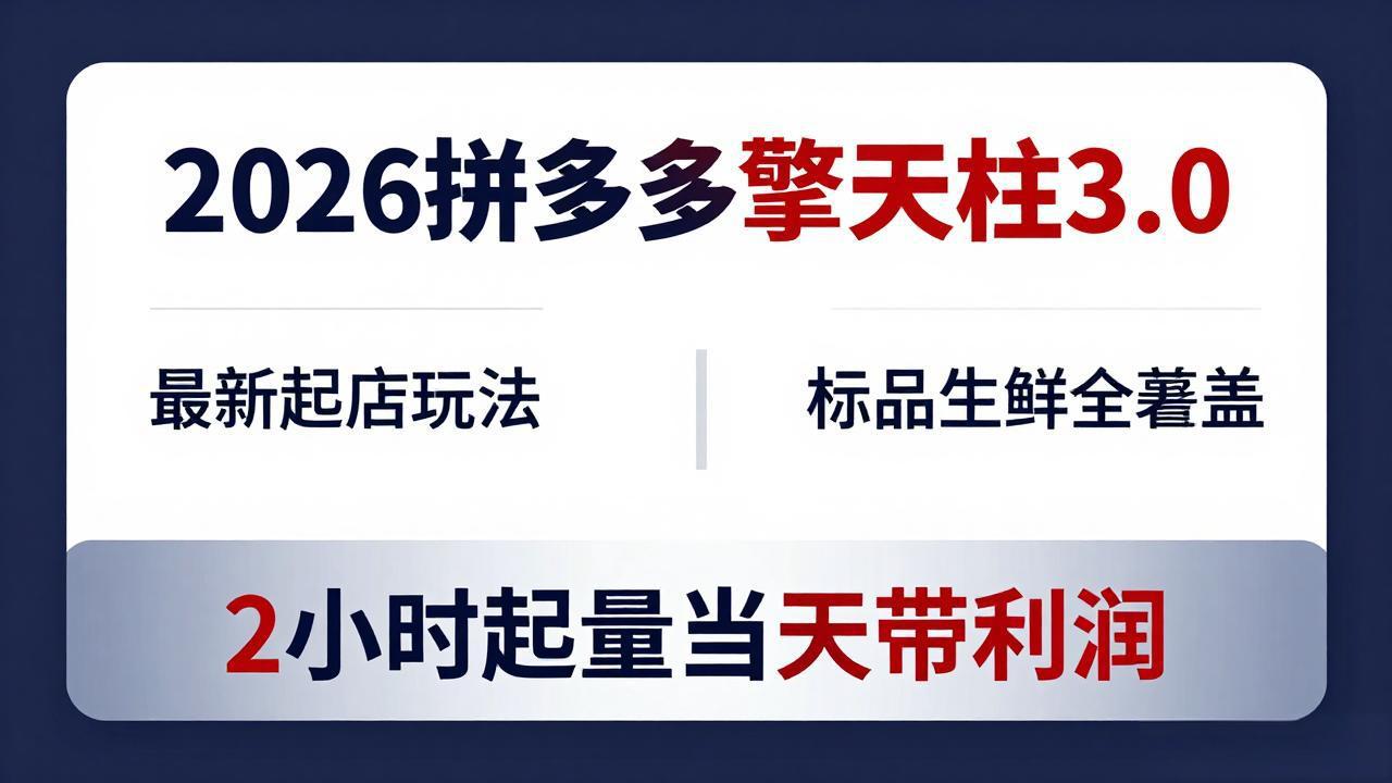 2026拼多多擎天柱 3.0-更新4月20：最新起店玩法，标品生鲜全覆盖，2小时起量当天带利润-小行网创