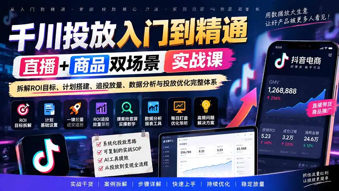 千川投放入门到精通实战课｜直播+商品双场景拆解ROI目标、计划搭建、追投放量、数据分析与投放优化完整体系-小行网创