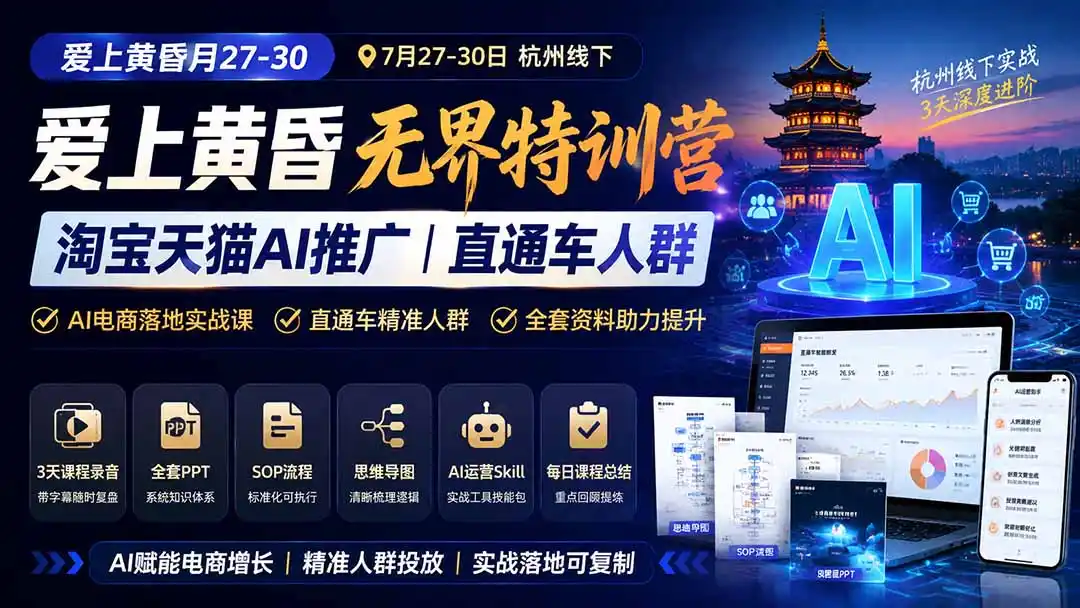 爱上 黄昏 7月27-30|杭州线下无界特训营|淘宝天猫AI推广|直通车人群|全套PPT SOP思维导图资料包-小行网创