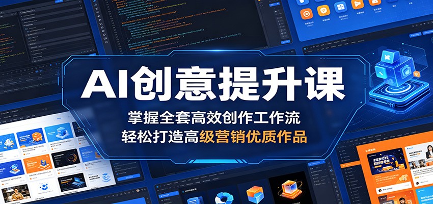 AI创意提升课:掌握全套高效创作工作流,轻松打造高级营销优质作品-小行网创