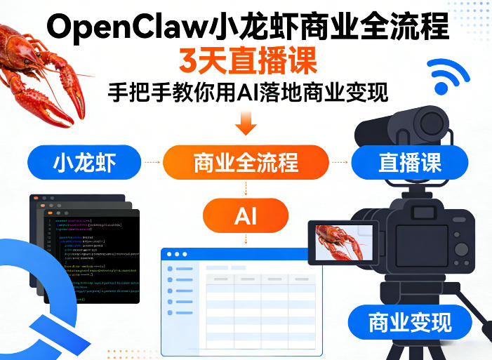 OpenClaw小龙虾商业全流程3天直播课,手把手教你用AI落地商业变现-小行网创