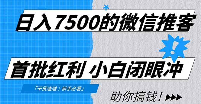 日入7500的微信推客，首批红利，自用省钱、分享赚钱，0门槛小白闭眼冲！-小行网创