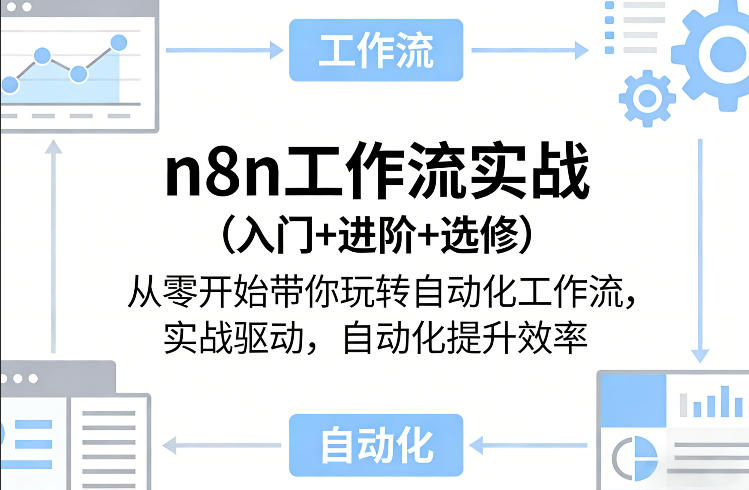 n8n工作流实战(入门+进阶+选修)从零开始带你玩转自动化工作流，实战驱动，自动化提升效率-小行网创