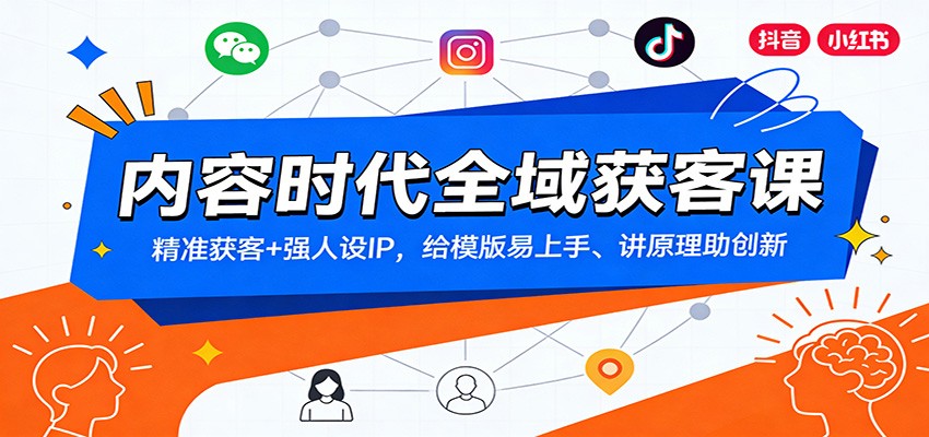 内容时代全域获客课：精准获客+强人设IP，给模版易上手、讲原理助创新-小行网创