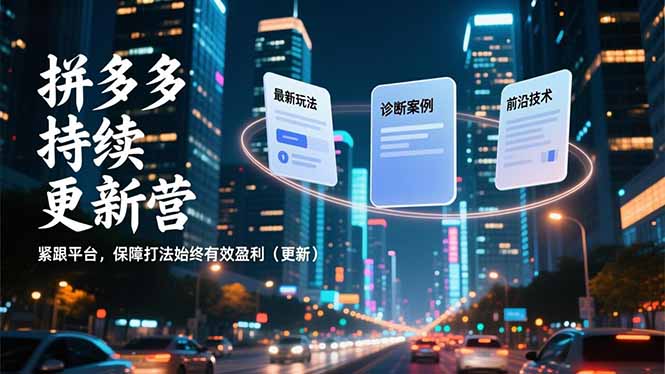 拼多多持续更新营，最新玩法、诊断案例、前沿技术，紧跟平台，保障打法始终有效盈利(更新-小行网创