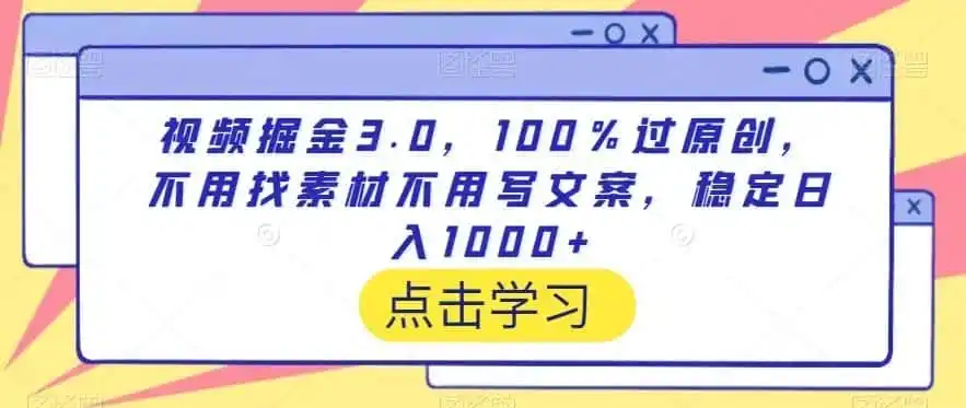视频掘金3.0，100％过原创，不用找素材不用写文案，稳定日入1000+【揭秘】-小行网创
