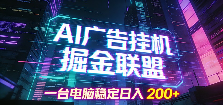 AI广告挂机掘金联盟项目，一台电脑稳定日入200+-小行网创