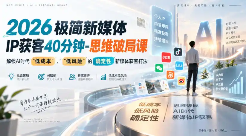 2026极简新媒体IP获客40分钟-思维破局课,解锁Ai时代“低成本”、“低风险”的确定性新媒体获客打法-小行网创