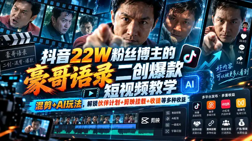 抖音22W粉丝博主的豪哥语录二创爆款短视频教学，混剪+AI玩法，解锁伙伴计划+剪映挂载+收徒等多种收益-小行网创